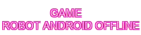 game robot android offline